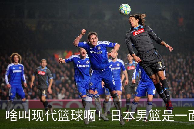 啥叫现代篮球啊！日本男篮是一面镜子 中国男篮落后就必然要挨打