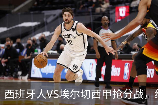 西班牙人VS埃尔切西甲抢分战，纽约城VS纽约红牛美职同城德比火拼